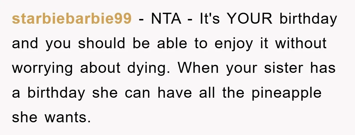 starbiebarbie99 - NTA - It's YOUR birthday and you should be able to enjoy it without worrying about dying. When your sister has a birthday she can have all the...