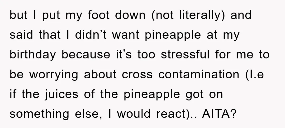 but I put my foot down (not literally) and said that I didn’t want pineapple at my birthday because it’s too stressful for me to be worrying about cross contamination...