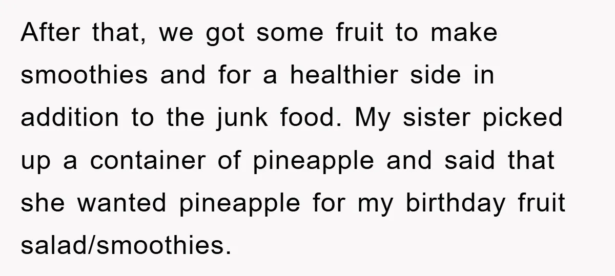 After that, we got some fruit to make smoothies and for a healthier side in addition to the junk food. My sister picked up a container of pineapple and said...