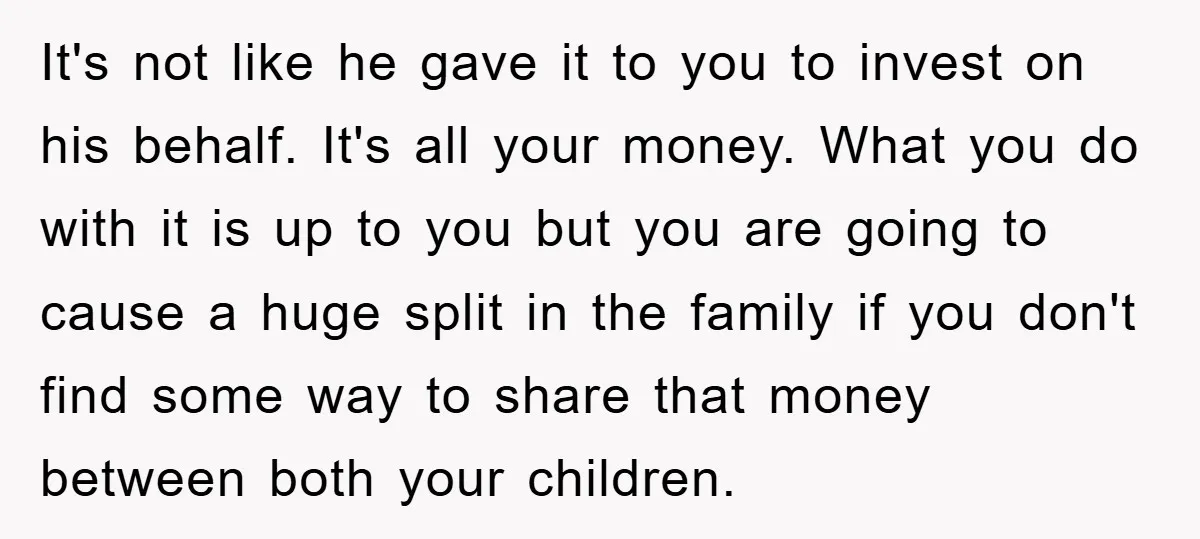 It's not like he gave it to you to invest on his behalf. It's all your money. What you do with it is up to you but you are going...