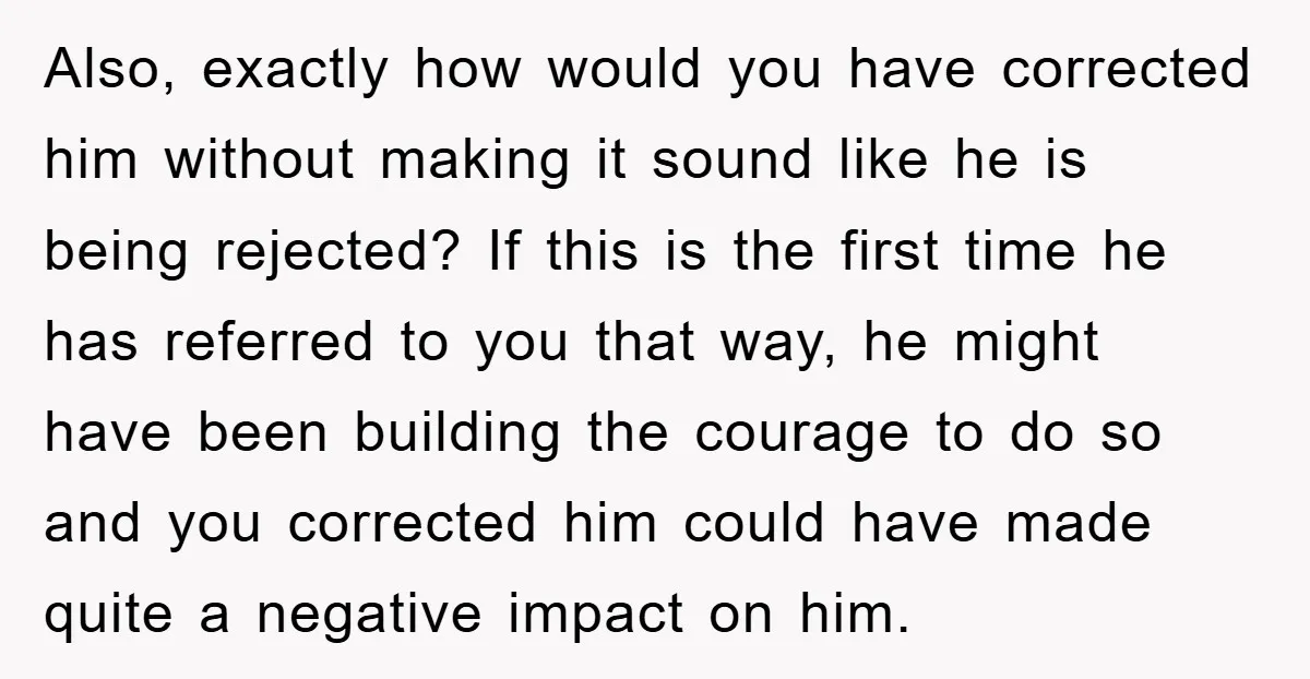 Also, exactly how would you have corrected him without making it sound like he is being rejected? If this is the first time he has referred to you that way,...