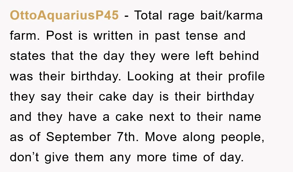 OttoAquariusP45 - Total rage bait/karma farm. Post is written in past tense and states that the day they were left behind was their birthday. Looking at their profile they say...