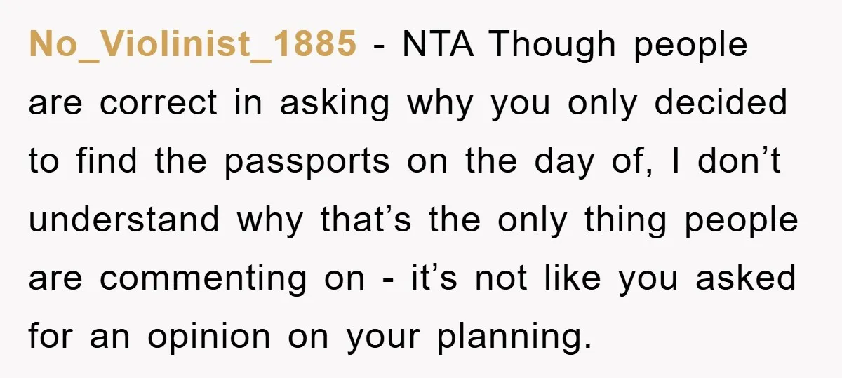 No_Violinist_1885 - NTA Though people are correct in asking why you only decided to find the passports on the day of, I don’t understand why that’s the only thing people...