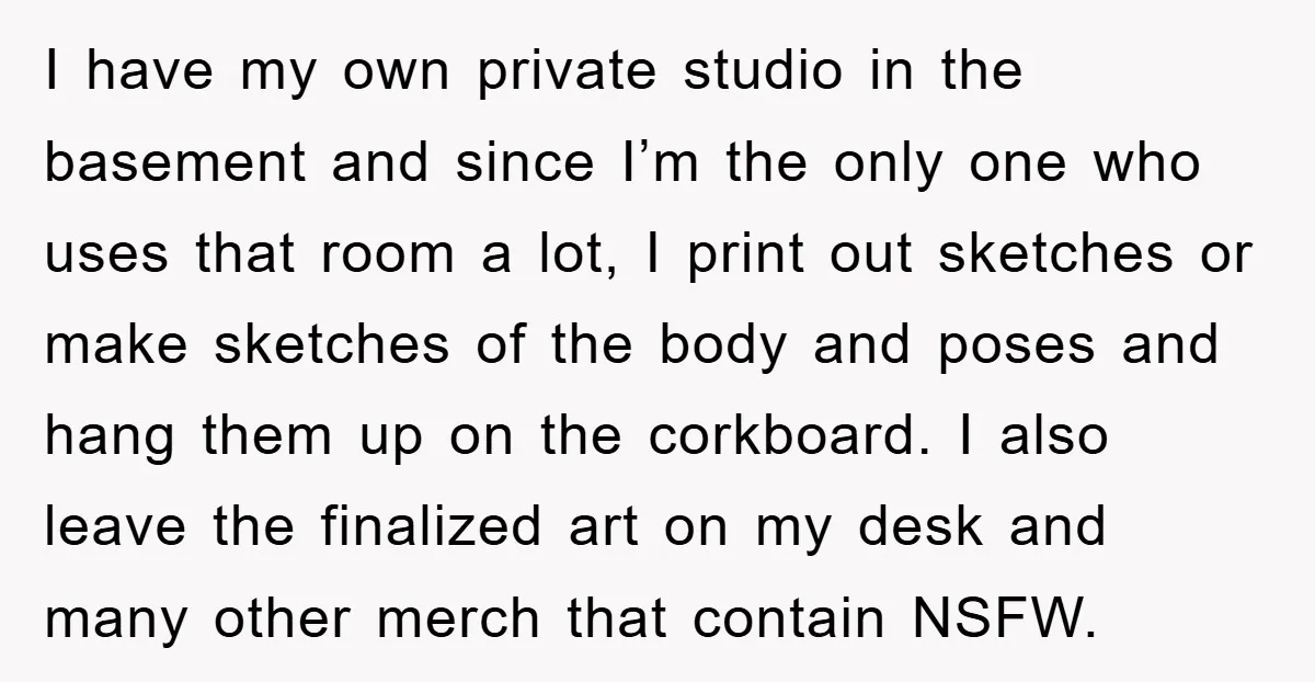 I have my own private studio in the basement and since I’m the only one who uses that room a lot, I print out sketches or make sketches of the...