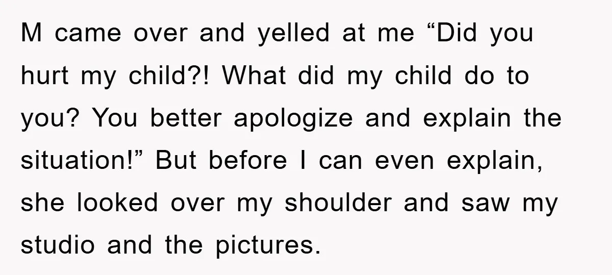 M came over and yelled at me “Did you hurt my child?! What did my child do to you? You better apologize and explain the situation!” But before I can...