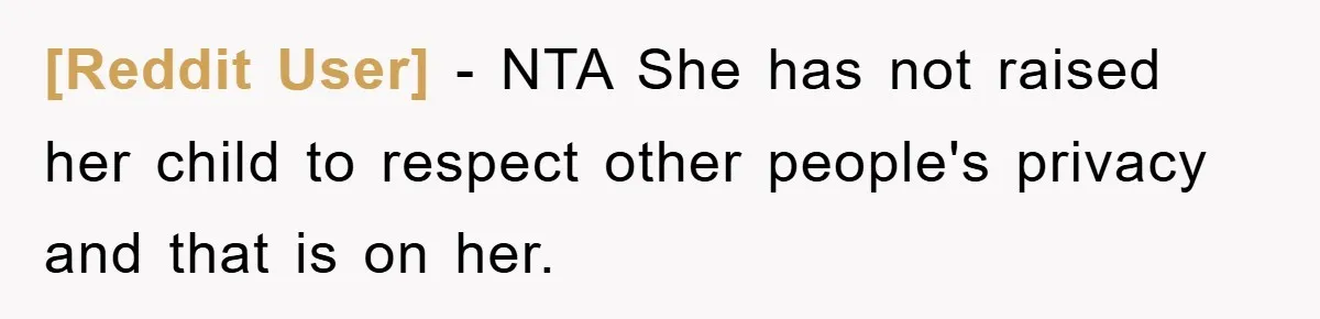 [Reddit User] − NTA She has not raised her child to respect other people's privacy and that is on her.