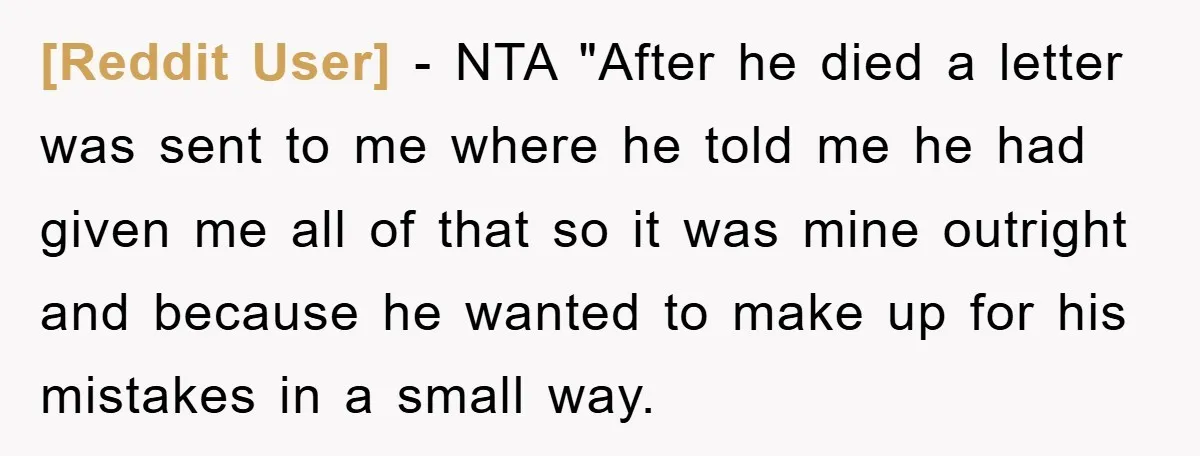 [Reddit User] − NTA "After he died a letter was sent to me where he told me he had given me all of that so it was mine outright and...