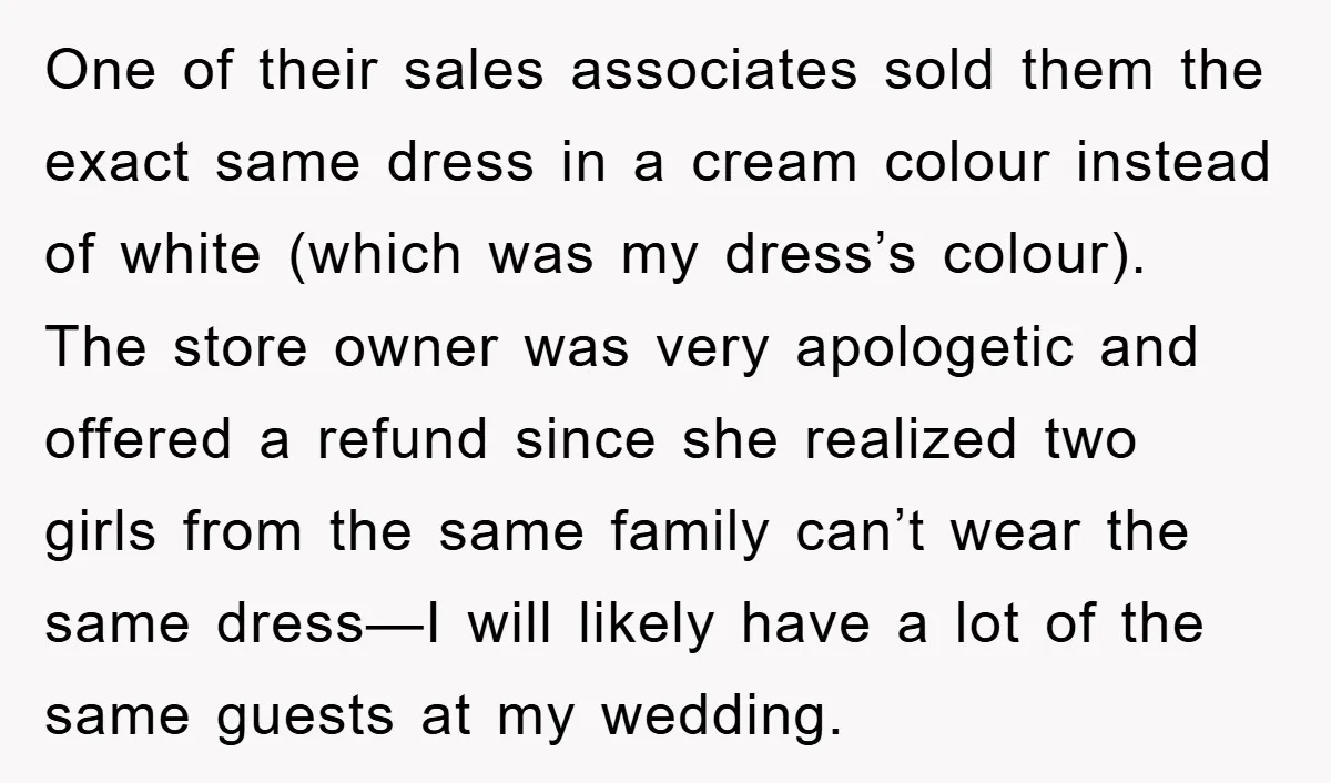 One of their sales associates sold them the exact same dress in a cream colour instead of white (which was my dress’s colour). The store owner was very apologetic and...