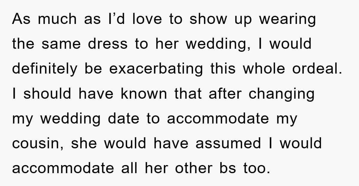 As much as I’d love to show up wearing the same dress to her wedding, I would definitely be exacerbating this whole ordeal. I should have known that after changing...