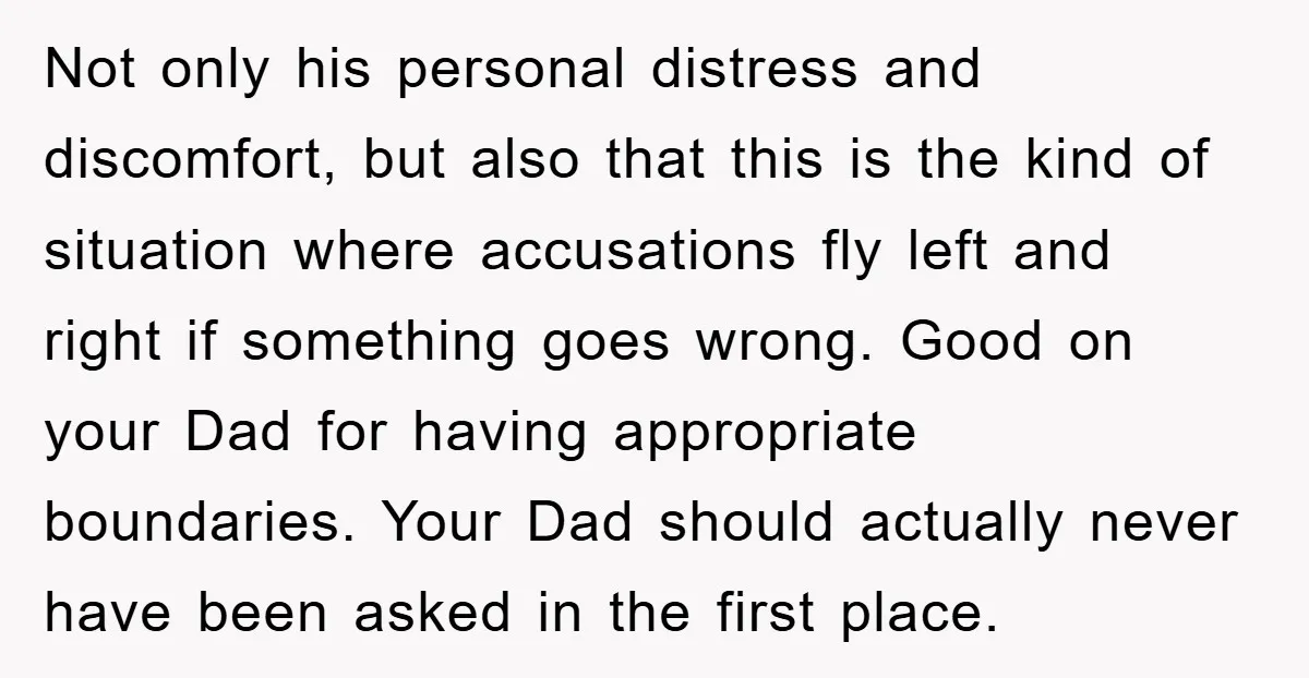 Not only his personal distress and discomfort, but also that this is the kind of situation where accusations fly left and right if something goes wrong. Good on your Dad...