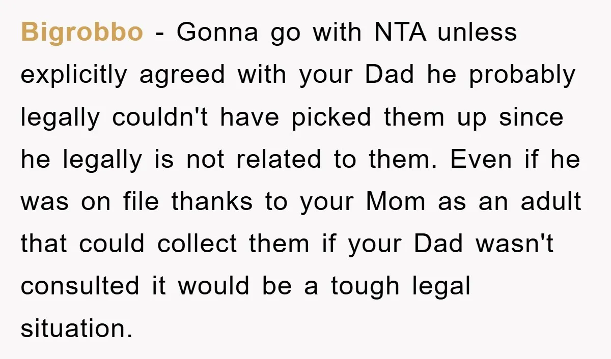 Bigrobbo − Gonna go with NTA unless explicitly agreed with your Dad he probably legally couldn't have picked them up since he legally is not related to them. Even if...