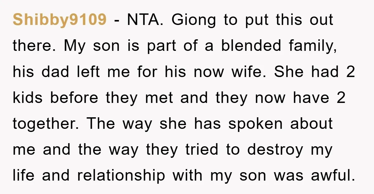 Shibby9109 − NTA. Giong to put this out there. My son is part of a blended family, his dad left me for his now wife. She had 2 kids before...