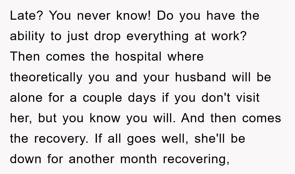 Late? You never know! Do you have the ability to just drop everything at work? Then comes the hospital where theoretically you and your husband will be alone for a...