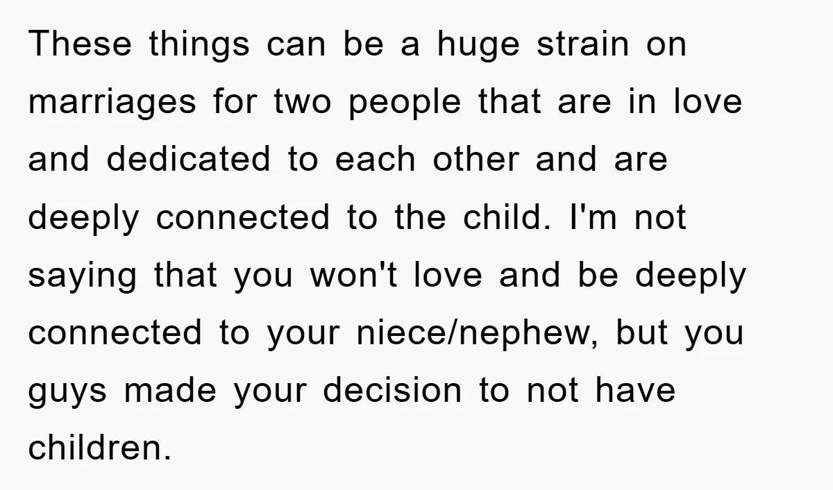 These things can be a huge strain on marriages for two people that are in love and dedicated to each other and are deeply connected to the child. I'm not...
