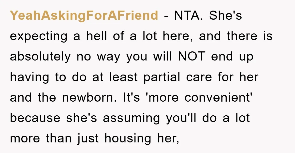 YeahAskingForAFriend − NTA. She's expecting a hell of a lot here, and there is absolutely no way you will NOT end up having to do at least partial care for...