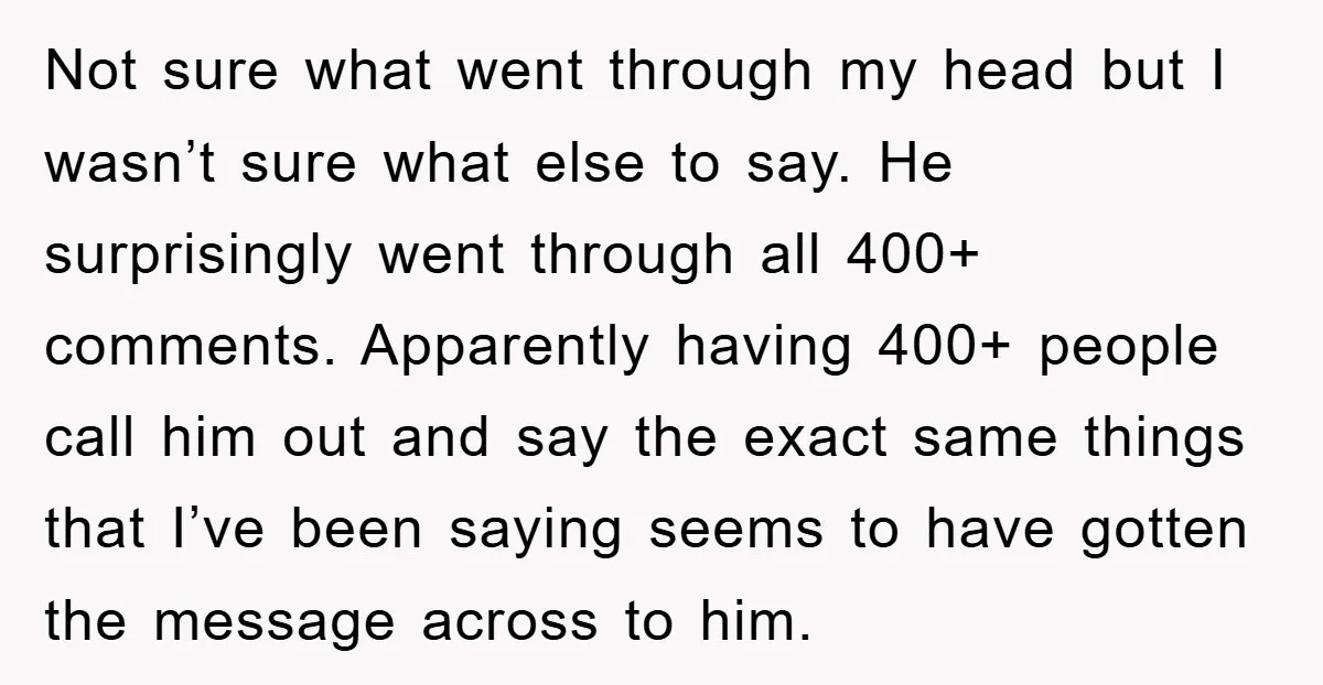 Not sure what went through my head but I wasn’t sure what else to say. He surprisingly went through all 400+ comments. Apparently having 400+ people call him out and...