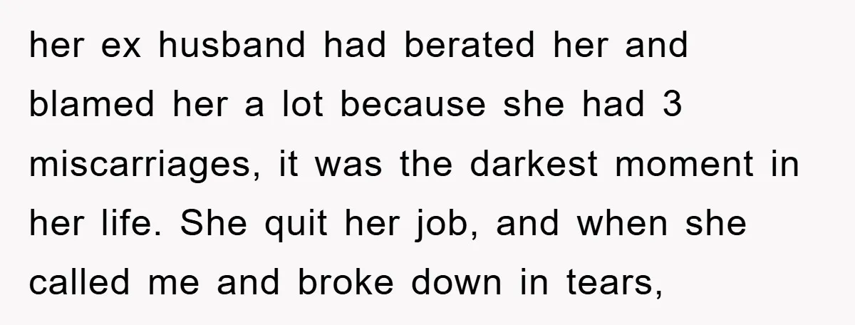 her ex husband had berated her and blamed her a lot because she had 3 miscarriages, it was the darkest moment in her life. She quit her job, and when...