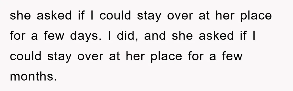 she asked if I could stay over at her place for a few days. I did, and she asked if I could stay over at her place for a few...