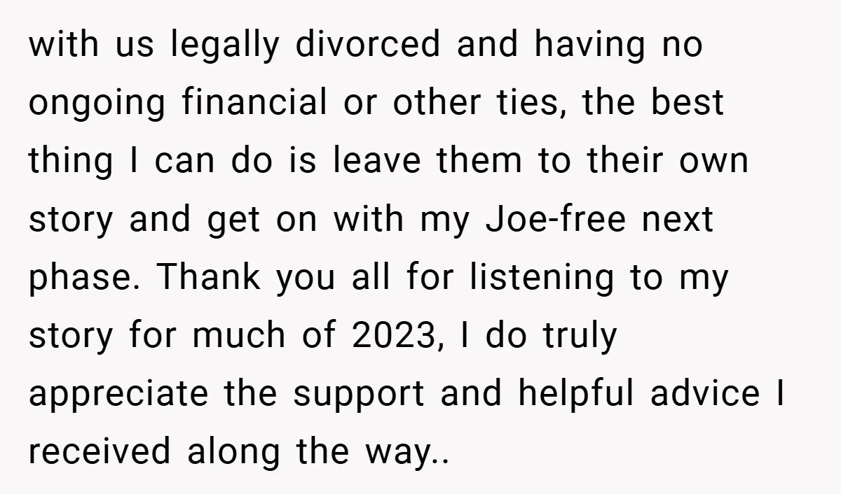 with us legally divorced and having no ongoing financial or other ties, the best thing I can do is leave them to their own story and get on with my...