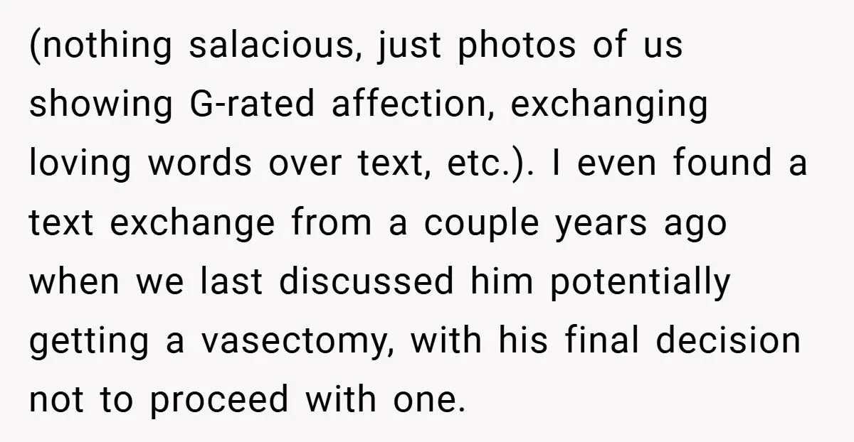 (nothing salacious, just photos of us showing G-rated affection, exchanging loving words over text, etc.). I even found a text exchange from a couple years ago when we last discussed...