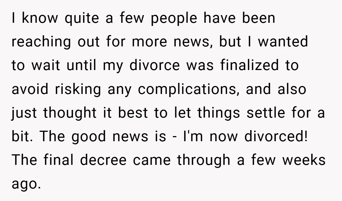 I know quite a few people have been reaching out for more news, but I wanted to wait until my divorce was finalized to avoid risking any complications, and also...