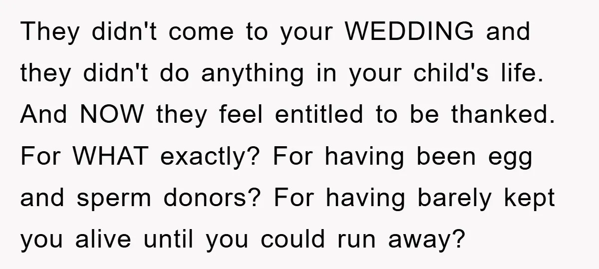 They didn't come to your WEDDING and they didn't do anything in your child's life. And NOW they feel entitled to be thanked. For WHAT exactly? For having been egg...