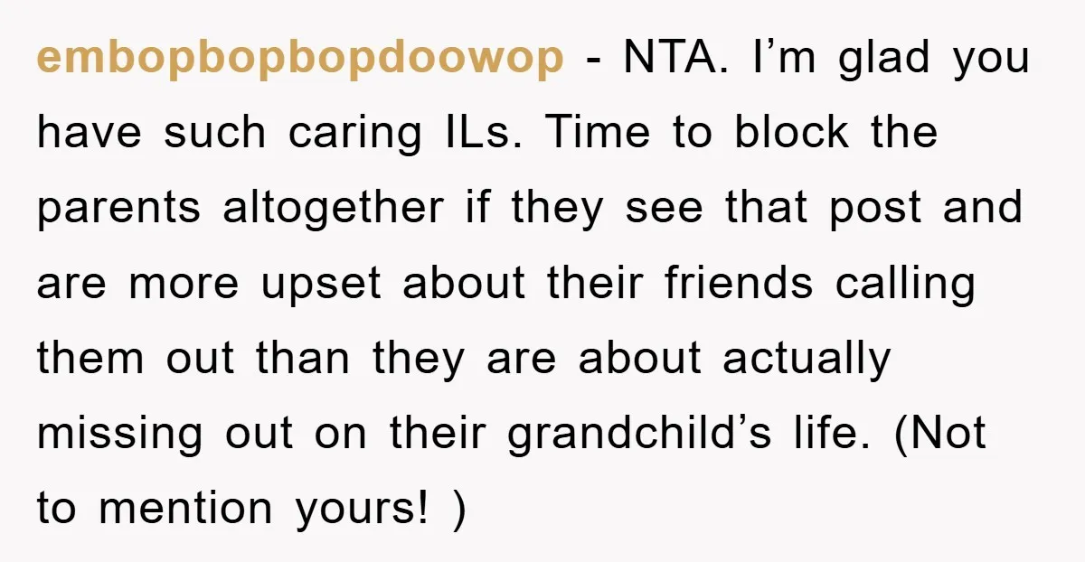 embopbopbopdoowop − NTA. I’m glad you have such caring ILs. Time to block the parents altogether if they see that post and are more upset about their friends calling them...