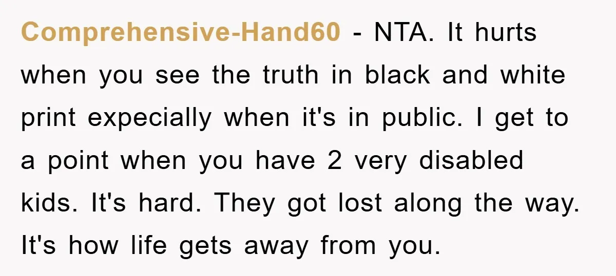 Comprehensive-Hand60 − NTA. It hurts when you see the truth in black and white print expecially when it's in public. I get to a point when you have 2 very...