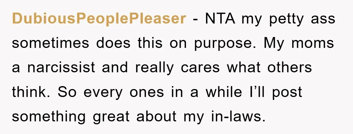 DubiousPeoplePleaser − NTA my petty ass sometimes does this on purpose. My moms a narcissist and really cares what others think. So every ones in a while I’ll post something...