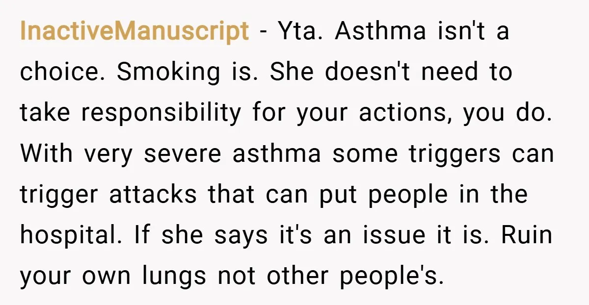 InactiveManuscript − Yta. Asthma isn't a choice. Smoking is. She doesn't need to take responsibility for your actions, you do. With very severe asthma some triggers can trigger attacks that...