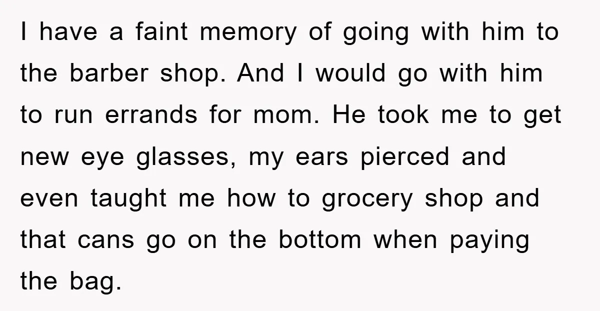 I have a faint memory of going with him to the barber shop. And I would go with him to run errands for mom. He took me to get new...