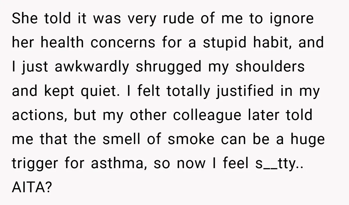 She told it was very rude of me to ignore her health concerns for a stupid habit, and I just awkwardly shrugged my shoulders and kept quiet. I felt totally...