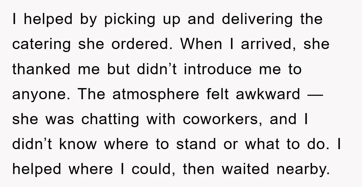 I helped by picking up and delivering the catering she ordered. When I arrived, she thanked me but didn’t introduce me to anyone. The atmosphere felt awkward — she was...