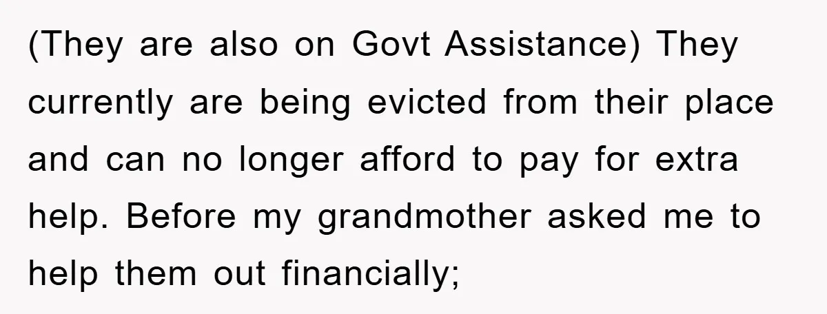 (They are also on Govt Assistance) They currently are being evicted from their place and can no longer afford to pay for extra help. Before my grandmother asked me to...