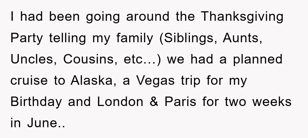 I had been going around the Thanksgiving Party telling my family (Siblings, Aunts, Uncles, Cousins, etc…) we had a planned cruise to Alaska, a Vegas trip for my Birthday and...