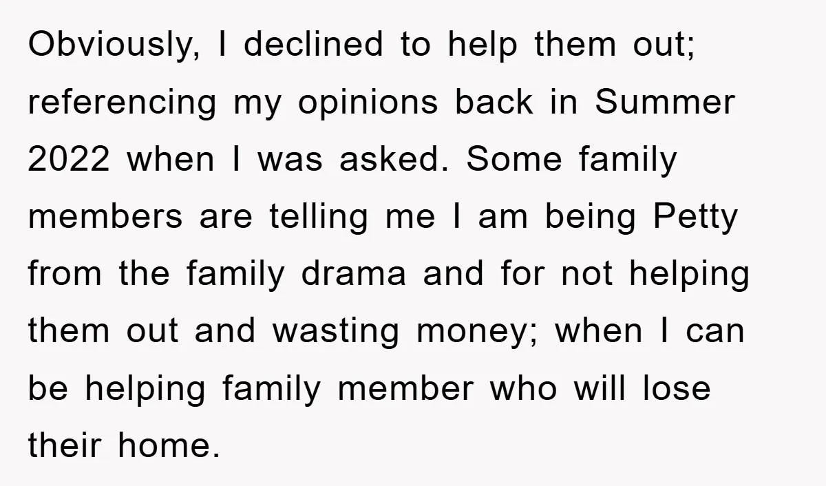 Obviously, I declined to help them out; referencing my opinions back in Summer 2022 when I was asked. Some family members are telling me I am being Petty from the...
