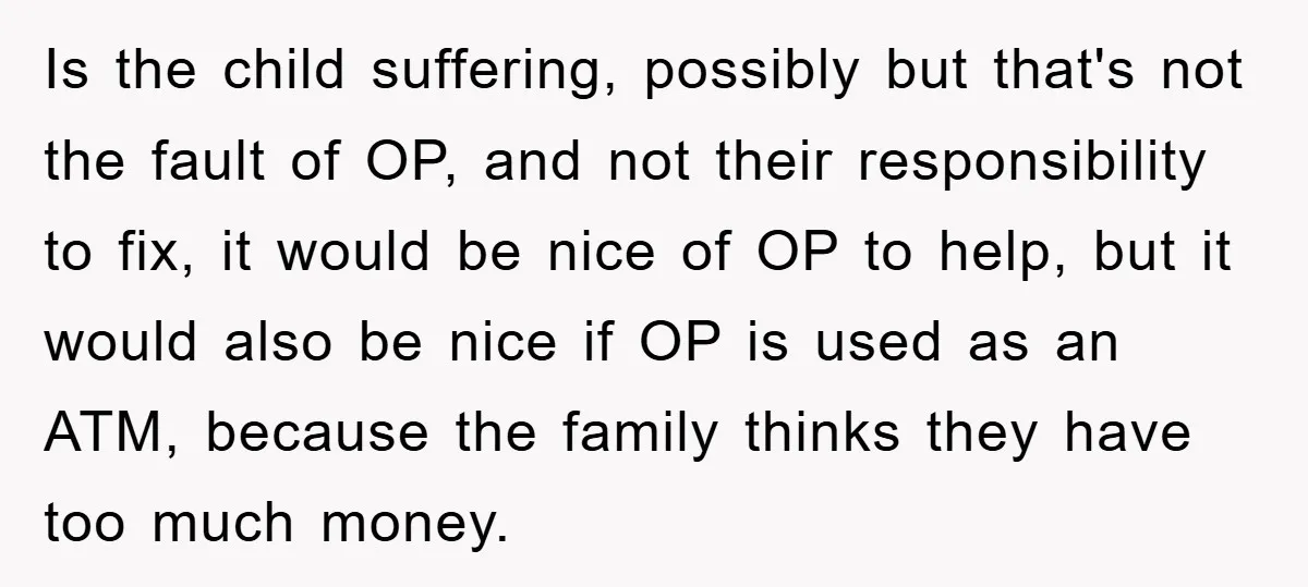 Is the child suffering, possibly but that's not the fault of OP, and not their responsibility to fix, it would be nice of OP to help, but it would also...