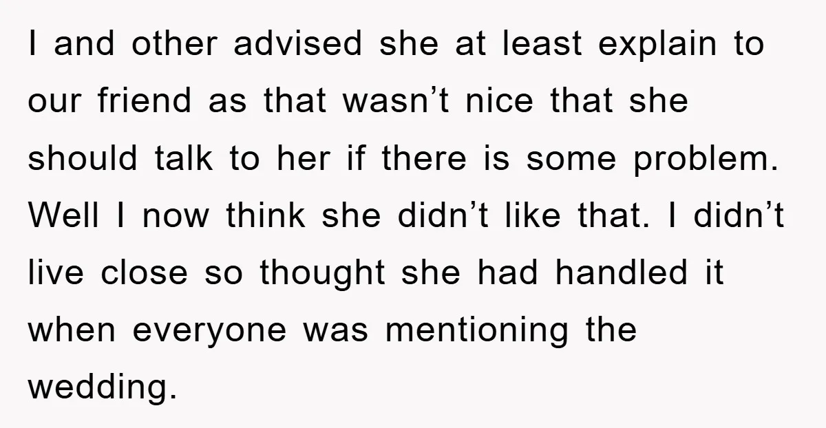 I and other advised she at least explain to our friend as that wasn’t nice that she should talk to her if there is some problem. Well I now think...