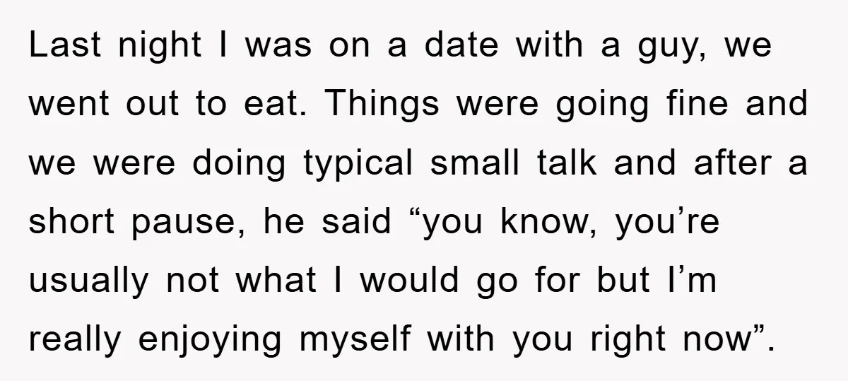 Last night I was on a date with a guy, we went out to eat. Things were going fine and we were doing typical small talk and after a short...