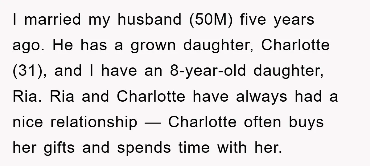 I married my husband (50M) five years ago. He has a grown daughter, Charlotte (31), and I have an 8-year-old daughter, Ria. Ria and Charlotte have always had a nice...