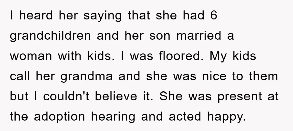 I heard her saying that she had 6 grandchildren and her son married a woman with kids. I was floored. My kids call her grandma and she was nice to...