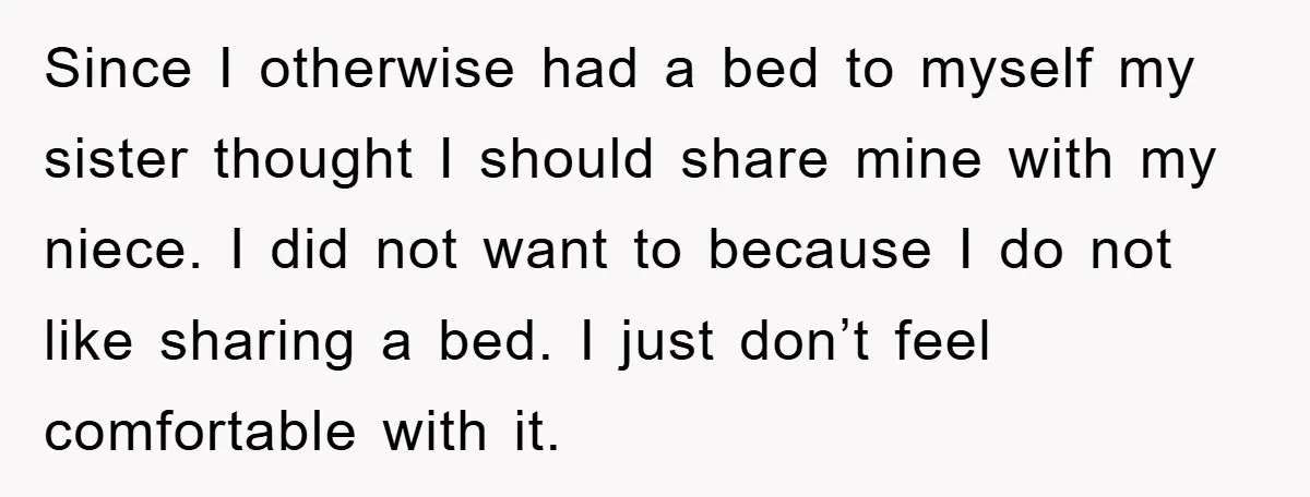 Since I otherwise had a bed to myself my sister thought I should share mine with my niece. I did not want to because I do not like sharing a...