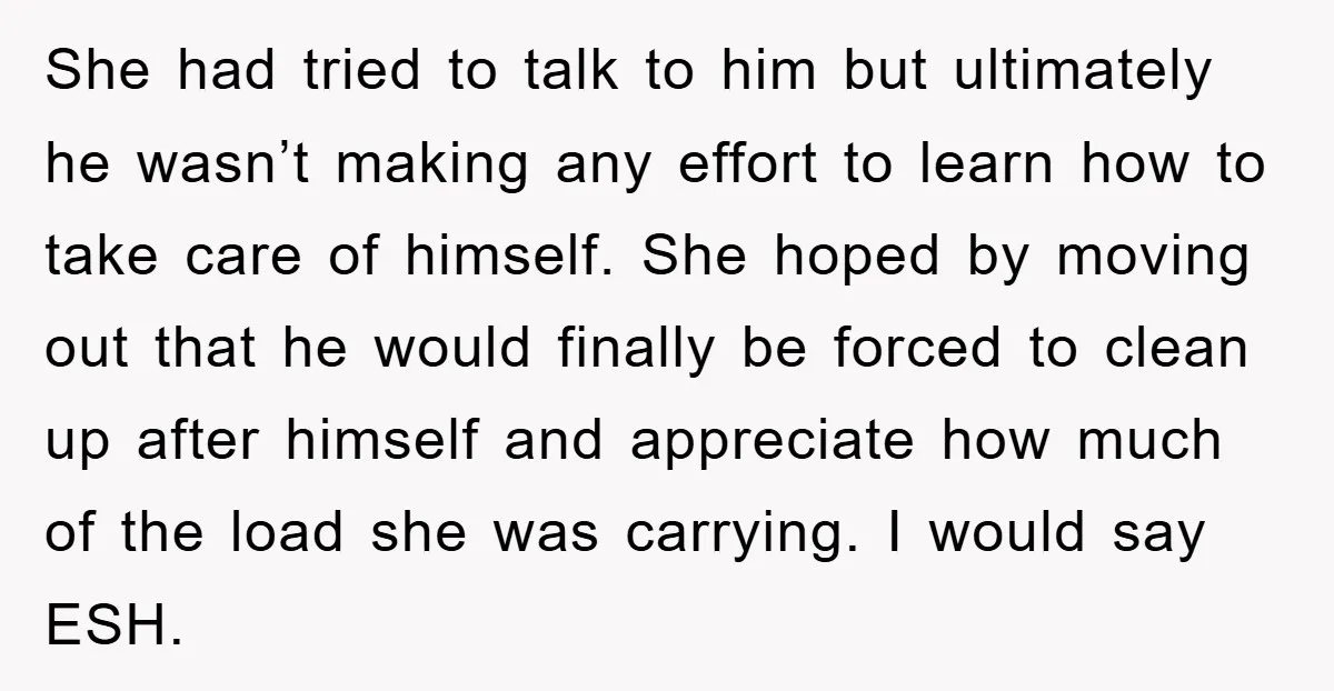 She had tried to talk to him but ultimately he wasn’t making any effort to learn how to take care of himself. She hoped by moving out that he would...