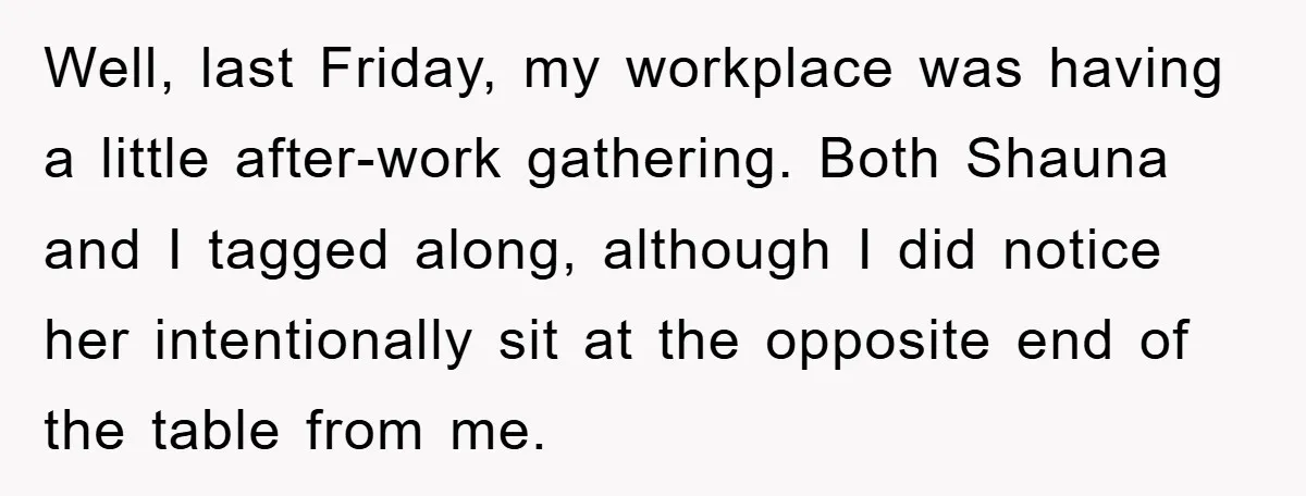 Well, last Friday, my workplace was having a little after-work gathering. Both Shauna and I tagged along, although I did notice her intentionally sit at the opposite end of the...