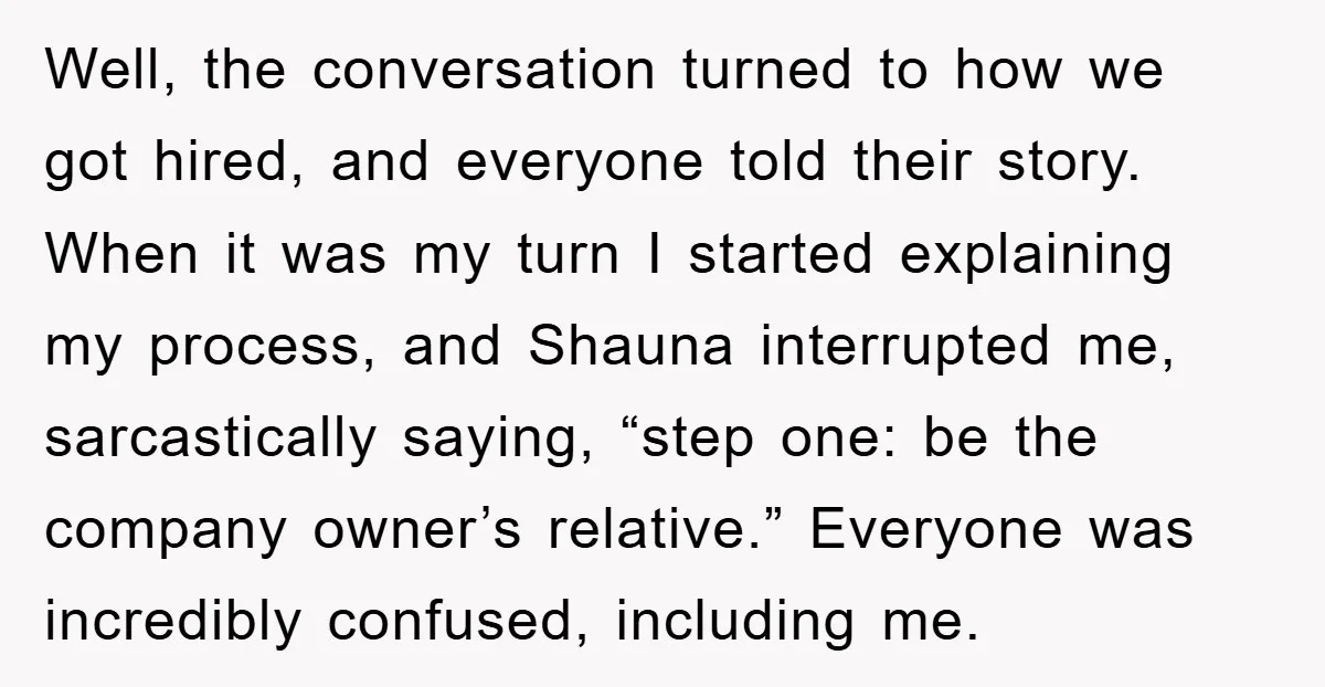 Well, the conversation turned to how we got hired, and everyone told their story. When it was my turn I started explaining my process, and Shauna interrupted me, sarcastically saying,...