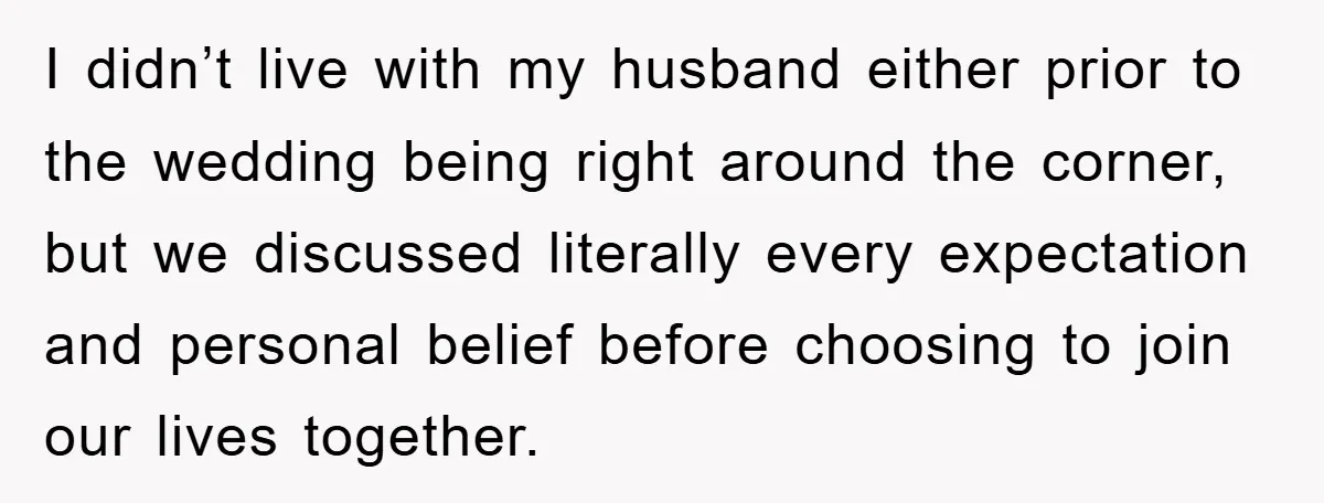 I didn’t live with my husband either prior to the wedding being right around the corner, but we discussed literally every expectation and personal belief before choosing to join our...
