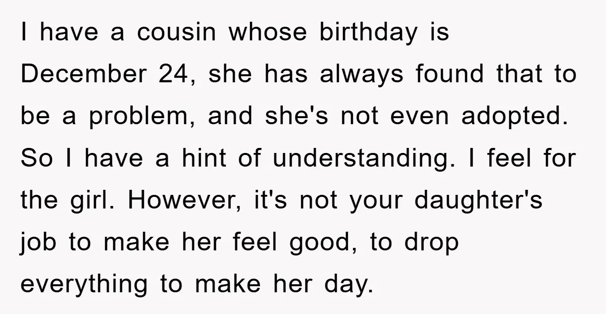I have a cousin whose birthday is December 24, she has always found that to be a problem, and she's not even adopted. So I have a hint of understanding....