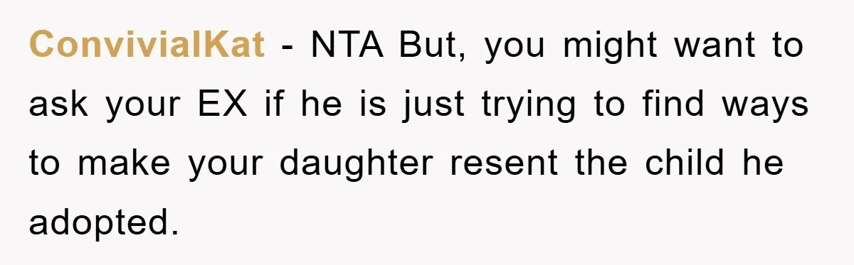 ConvivialKat - NTA But, you might want to ask your EX if he is just trying to find ways to make your daughter resent the child he adopted.