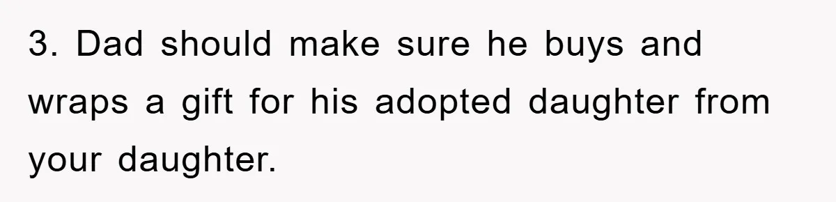 3. Dad should make sure he buys and wraps a gift for his adopted daughter from your daughter.