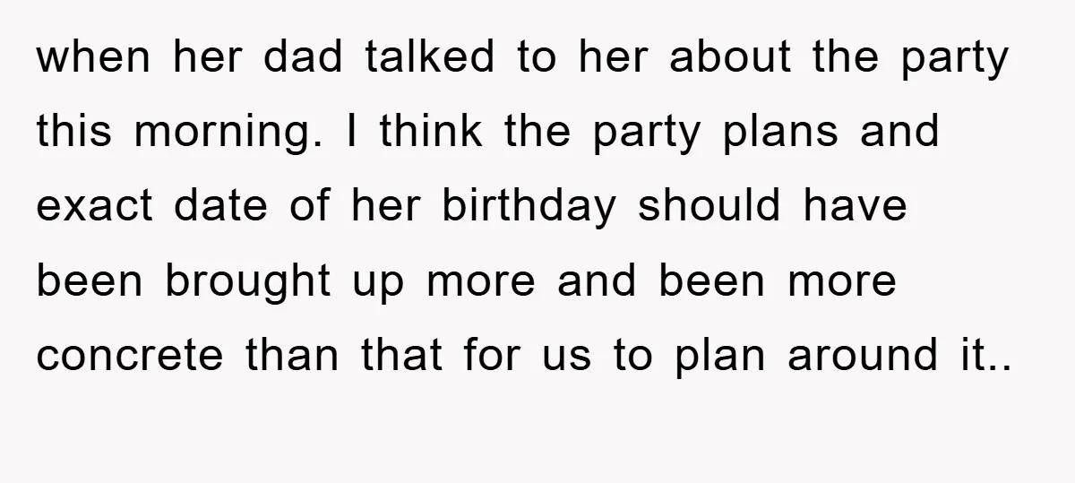 when her dad talked to her about the party this morning. I think the party plans and exact date of her birthday should have been brought up more and been...